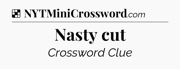 Solution: Nasty cut - NYT Crossword
