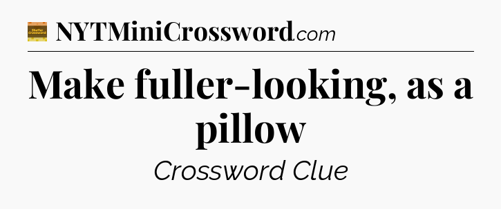 Make fuller-looking, as a pillow - Eugene Sheffer Crossword
