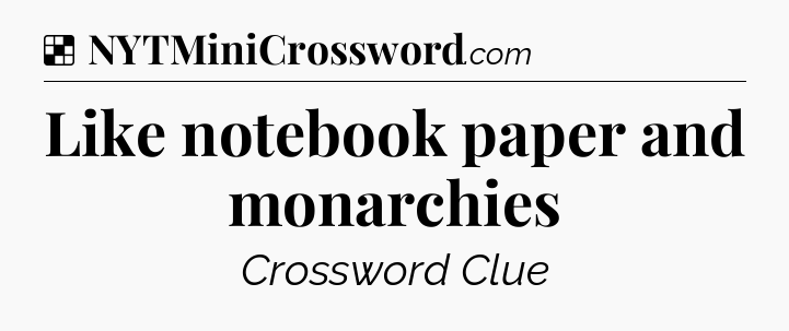 Solution: Like notebook paper and monarchies - NYT Crossword