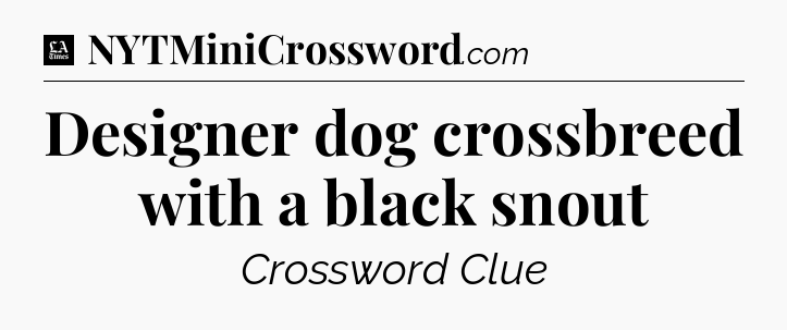 Designer dog crossbreed with a black snout - LA Times Crossword
