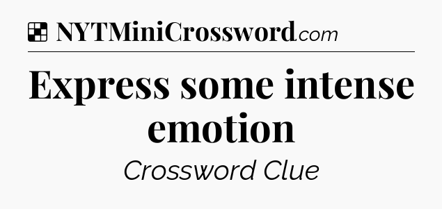 Solution: Express some intense emotion - NYT Crossword