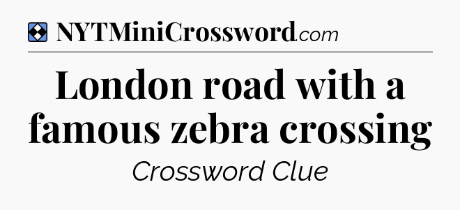 Solution: London road with a famous zebra crossing - NYT Mini Crossword