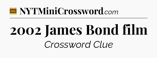2002 James Bond film - Eugene Sheffer Crossword