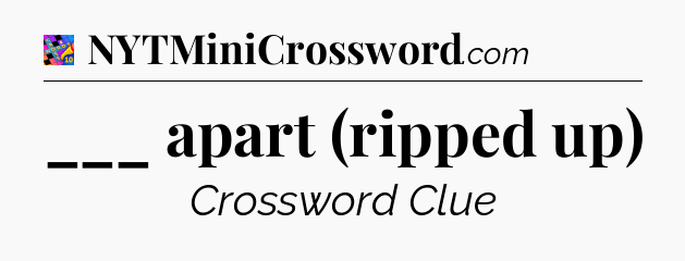 ___ apart (ripped up) Crossword Clue