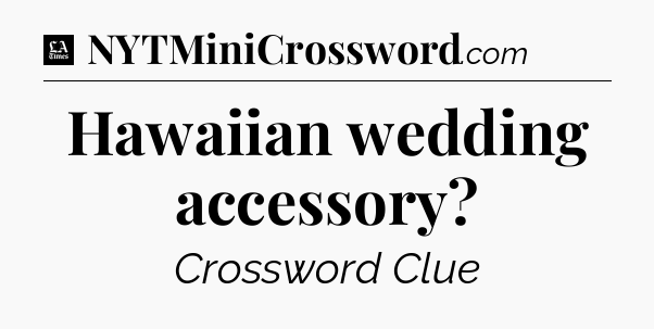 Hawaiian wedding accessory - LA Times Crossword