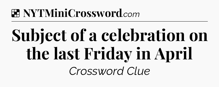 Solution: Subject of a celebration on the last Friday in April - NYT Crossword