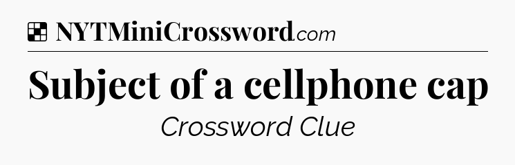 Solution: Subject of a cellphone cap - NYT Crossword