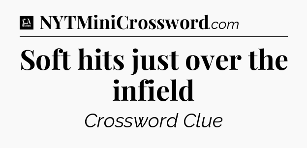 Soft hits just over the infield - LA Times Crossword
