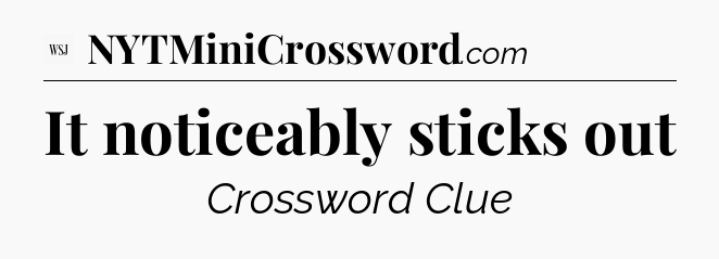 It noticeably sticks out - WSJ Crossword