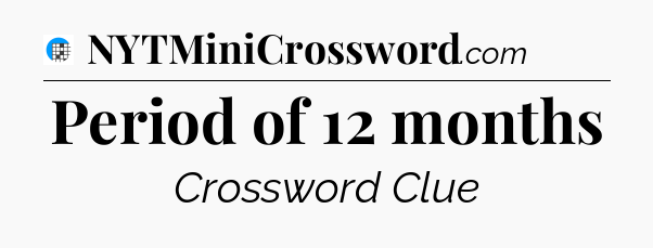 Period of 12 months Crossword Clue