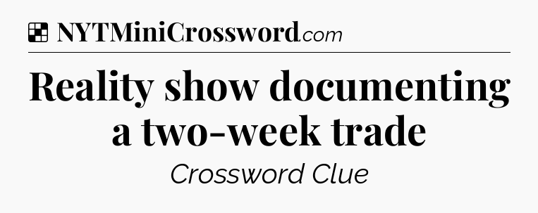 Solution: Reality show documenting a two-week trade - NYT Crossword