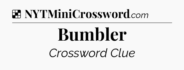Solution: Bumbler - NYT Crossword