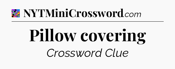 Pillow covering Crossword Clue