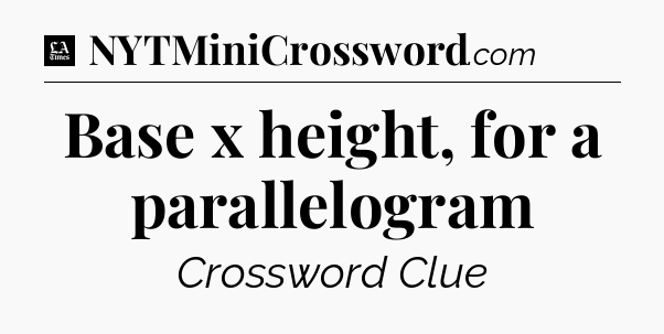 Base x height, for a parallelogram - LA Times Crossword