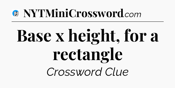 Base x height, for a rectangle Crossword Clue
