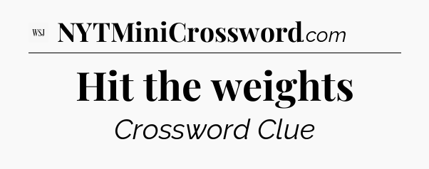 Hit the weights - WSJ Crossword