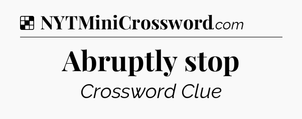 Solution: Abruptly stop - NYT Crossword