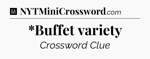 *Buffet variety - LA Times Crossword