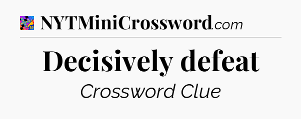 Decisively defeat Crossword Clue