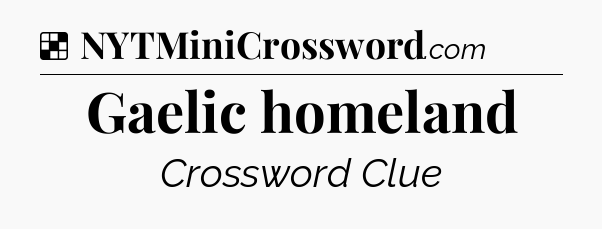 Solution: Gaelic homeland - NYT Crossword