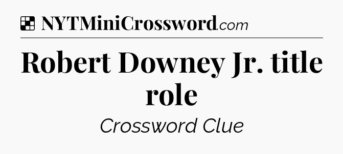 Solution: Robert Downey Jr. title role - NYT Crossword