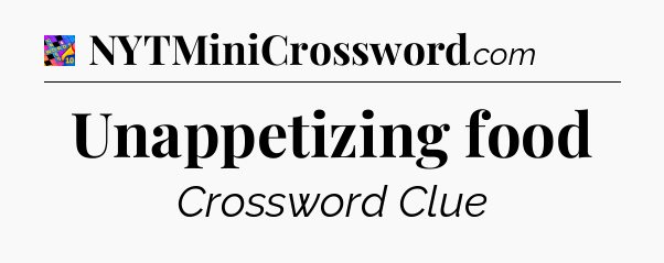 Unappetizing food Crossword Clue