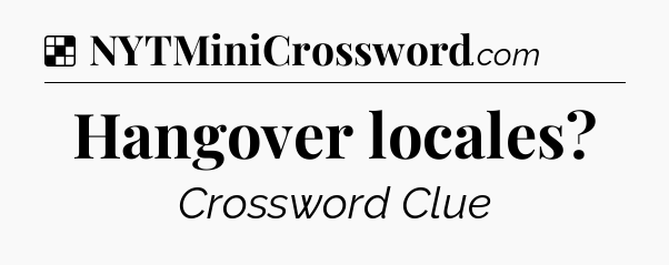 Solution: Hangover locales - NYT Crossword