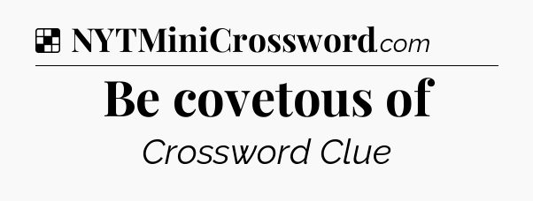 Solution: Be covetous of - NYT Crossword