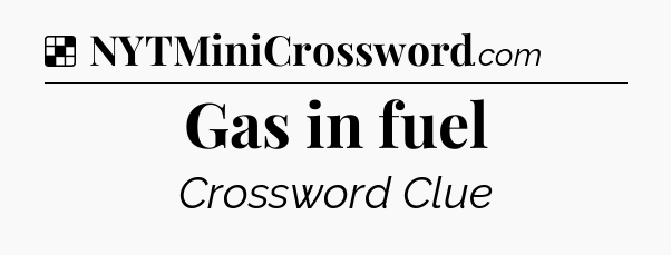 Solution: Gas in fuel - NYT Crossword