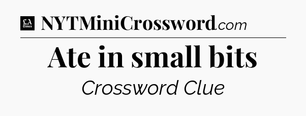Ate in small bits - LA Times Crossword