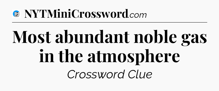 Most abundant noble gas in the atmosphere Crossword Clue