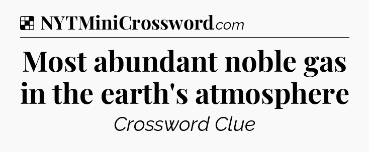 Solution: Most abundant noble gas in the earth's atmosphere - NYT Crossword
