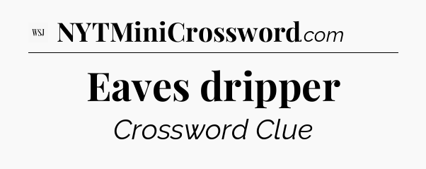 Eaves dripper - WSJ Crossword