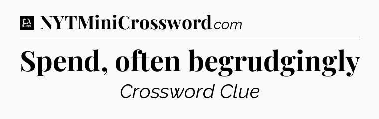 Spend, often begrudgingly - LA Times Crossword