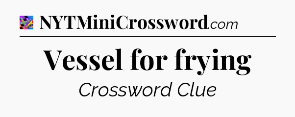 Vessel for frying Crossword Clue