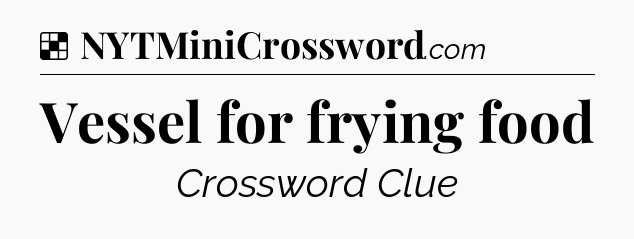 Solution: Vessel for frying food - NYT Crossword