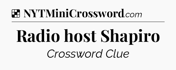 Solution: Radio host Shapiro - NYT Crossword