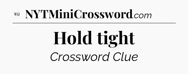 Hold tight - WSJ Crossword