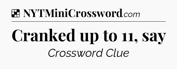 Solution: Cranked up to 11, say - NYT Crossword