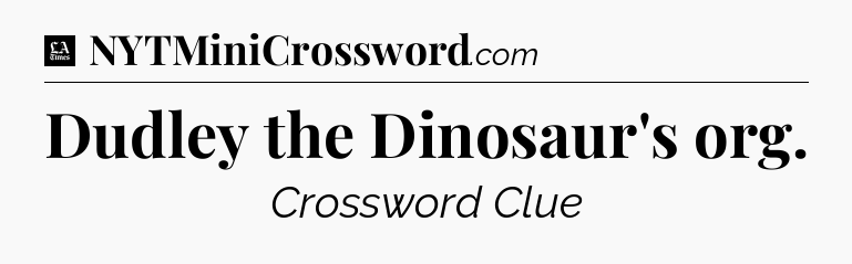 Dudley the Dinosaur's org - LA Times Crossword
