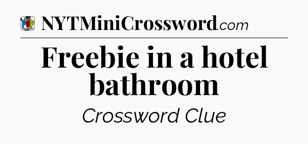 Freebie in a hotel bathroom Crossword Clue