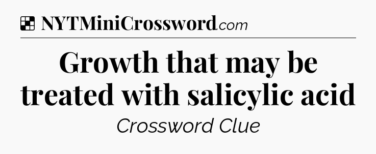 Solution: Growth that may be treated with salicylic acid - NYT Crossword