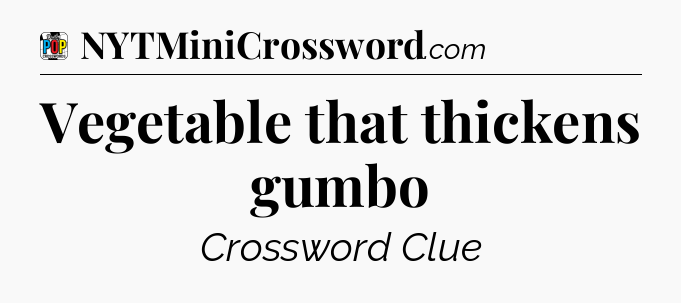Vegetable that thickens gumbo Crossword Clue