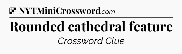 Solution: Rounded cathedral feature - NYT Crossword
