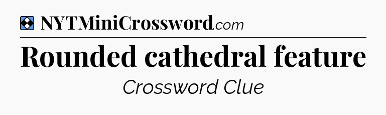 Solution: Rounded cathedral feature - NYT Mini Crossword