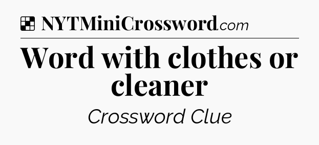 Solution: Word with clothes or cleaner - NYT Crossword