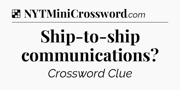 Solution: Ship-to-ship communications - NYT Crossword
