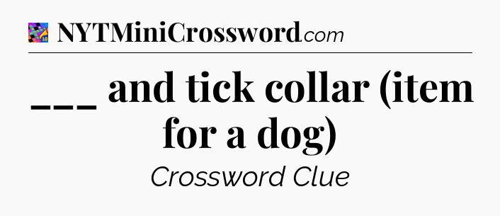 ___ and tick collar (item for a dog) Crossword Clue