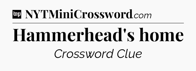 Hammerhead's home Crossword Clue