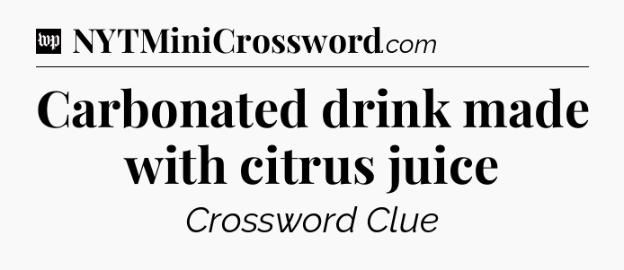 Carbonated drink made with citrus juice Crossword Clue